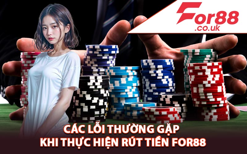 Các lỗi thường gặp khi thực hiện rút tiền For88